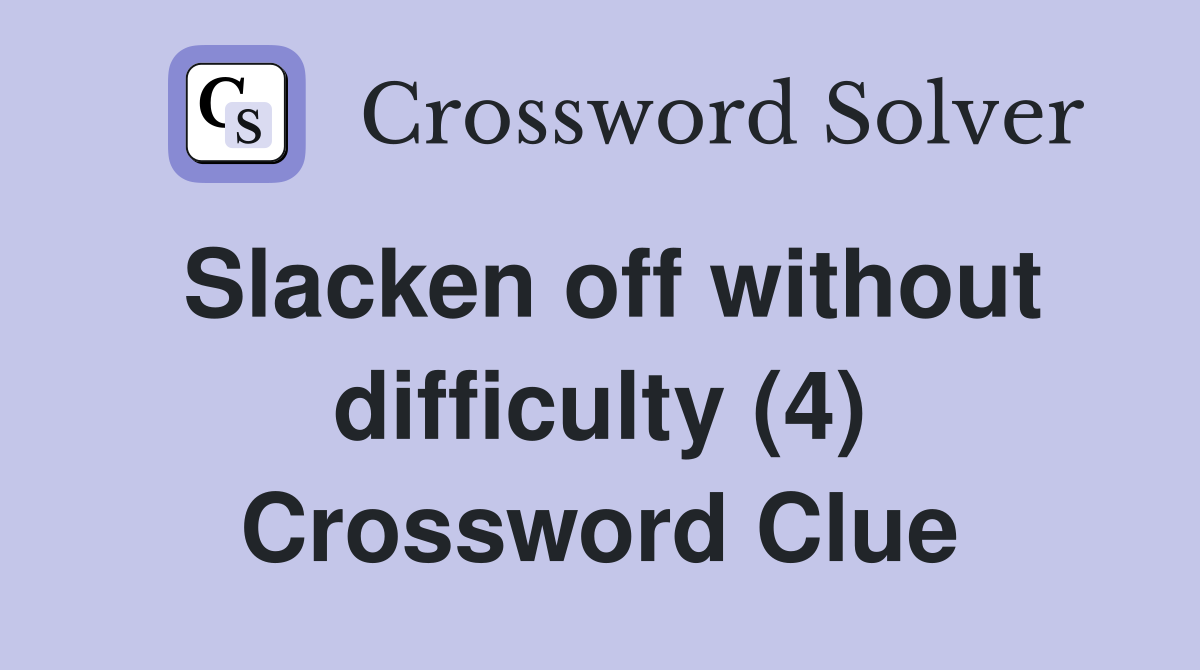 Slacken off without difficulty (4) Crossword Clue