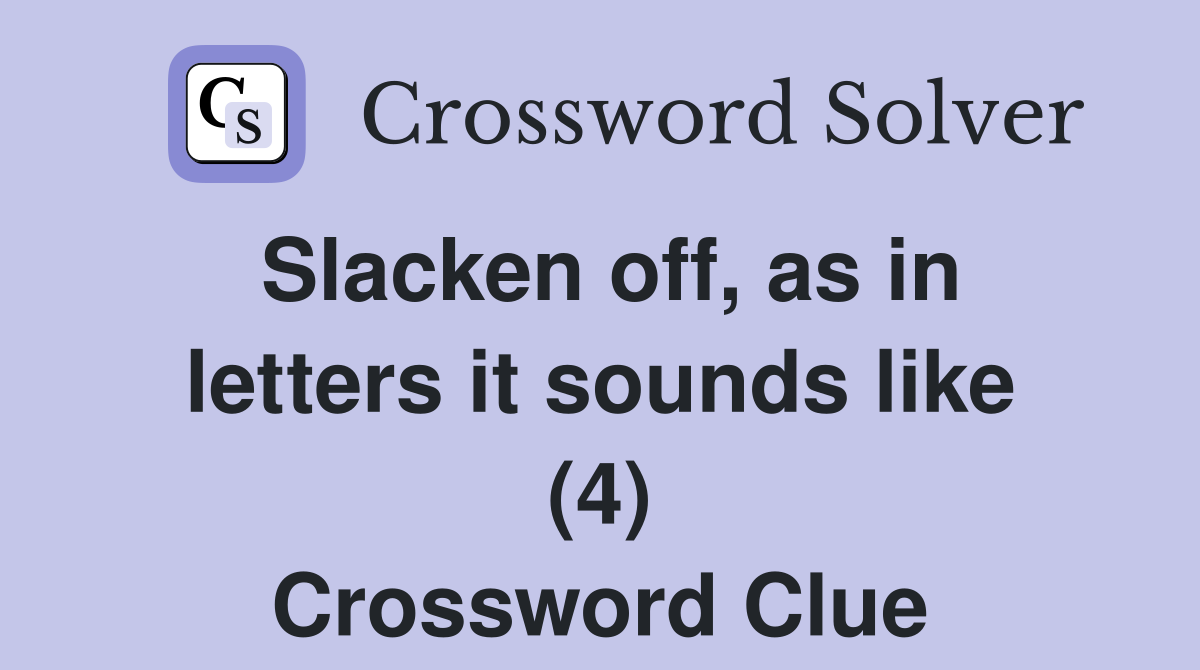 Slacken off, as in letters it sounds like (4) Crossword Clue