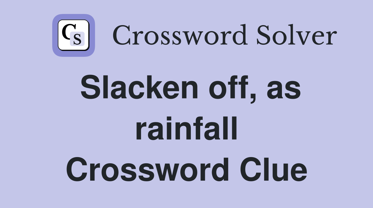 Slacken off, as rainfall Crossword Clue
