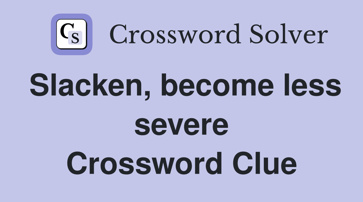 Slacken, become less severe Crossword Clue
