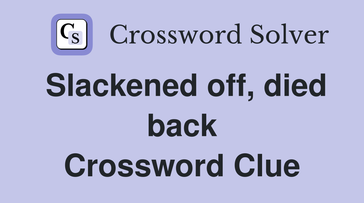 Slackened off, died back Crossword Clue