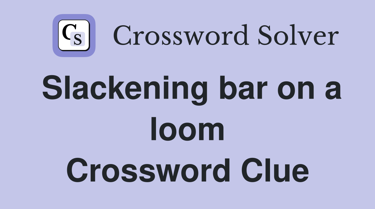 Slackening bar on a loom Crossword Clue