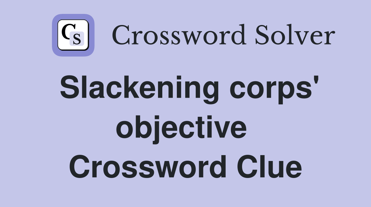 Slackening corps' objective  Crossword Clue