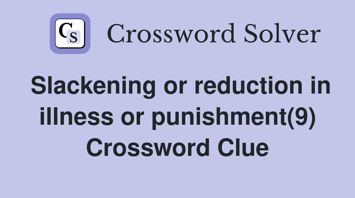 Slackening or reduction in illness or punishment(9) Crossword Clue