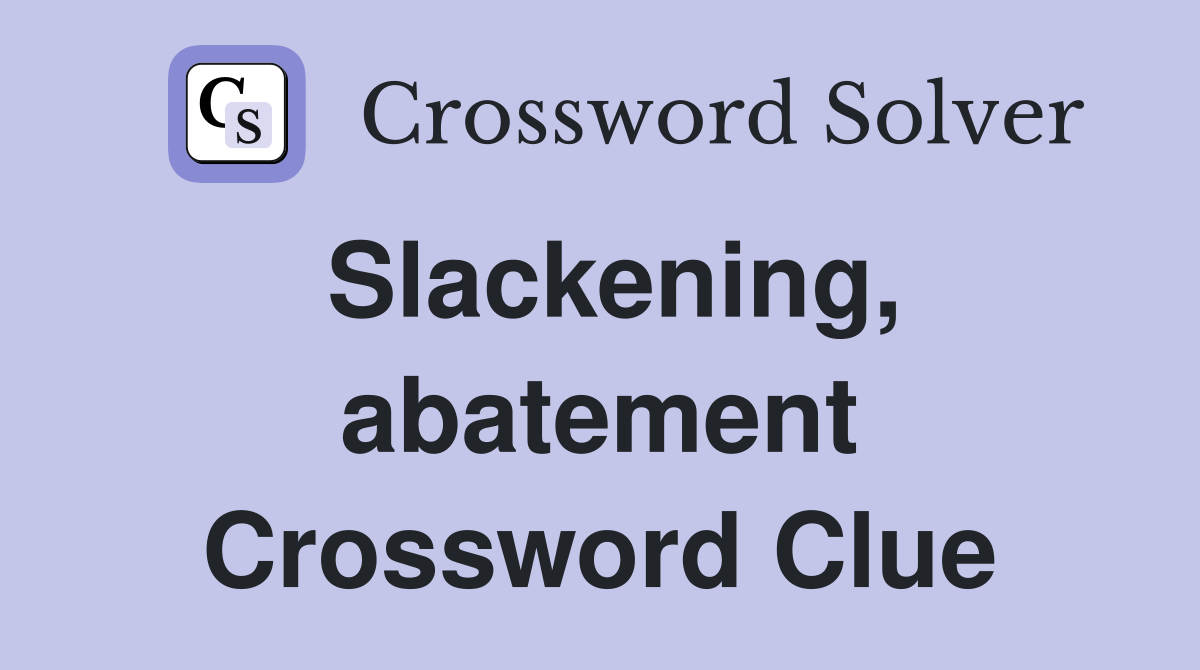 Slackening, abatement Crossword Clue