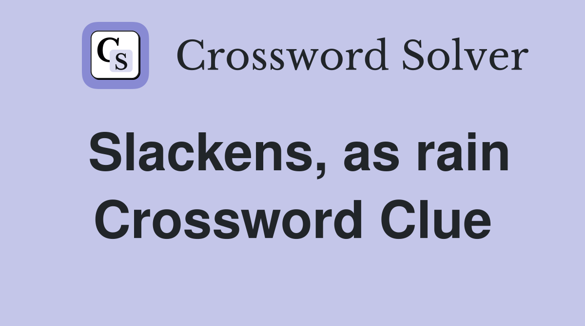 Slackens, as rain Crossword Clue