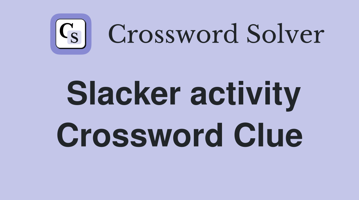 Slacker activity Crossword Clue