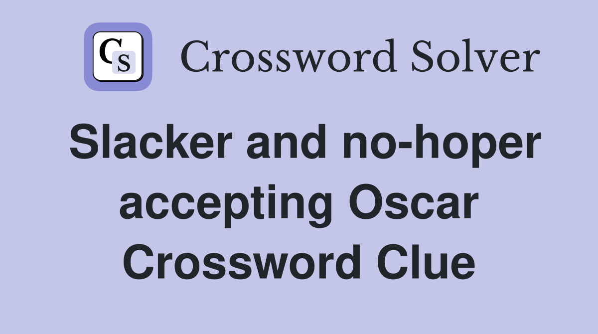 Slacker and no-hoper accepting Oscar Crossword Clue