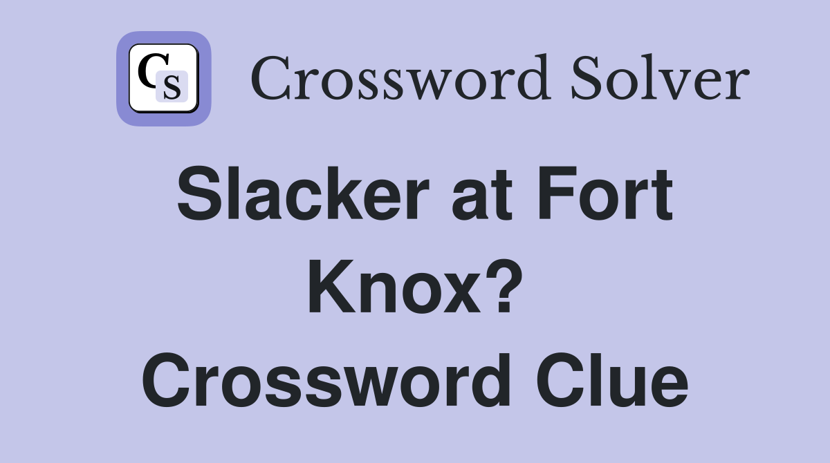 Slacker at Fort Knox? Crossword Clue