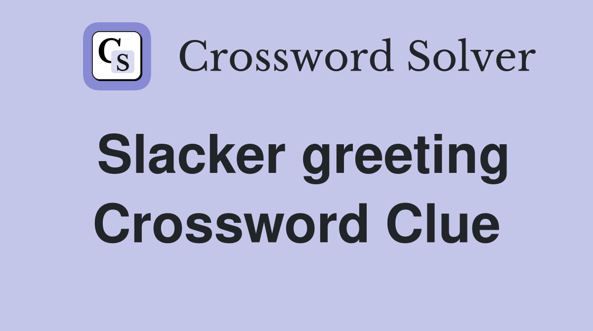 Slacker greeting Crossword Clue