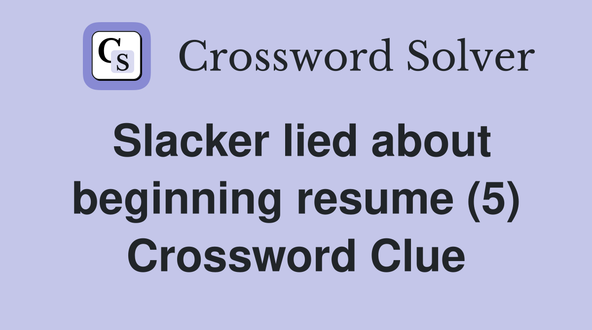 Slacker lied about beginning resume (5) Crossword Clue