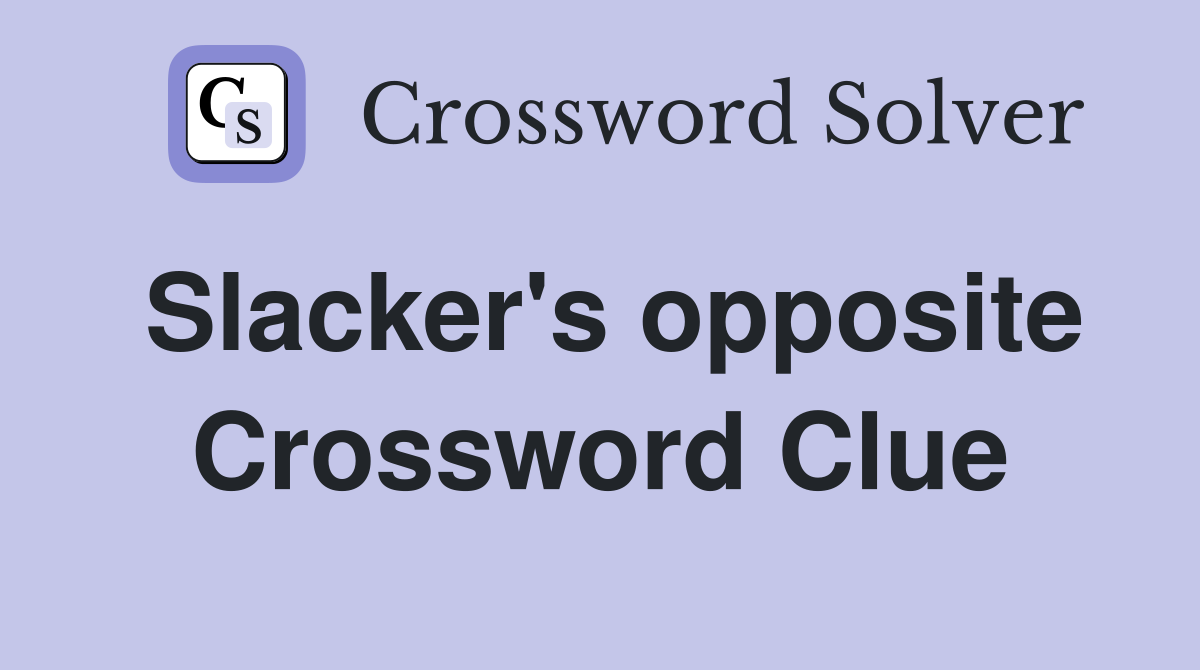 Slacker's opposite Crossword Clue