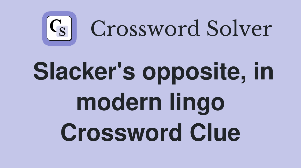 Slacker's opposite, in modern lingo Crossword Clue