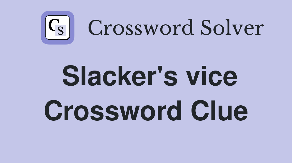 Slacker's vice Crossword Clue