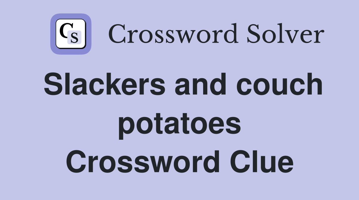 Slackers and couch potatoes Crossword Clue