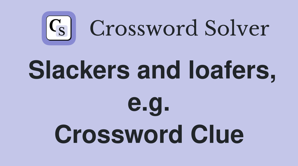 Slackers and loafers, e.g. Crossword Clue