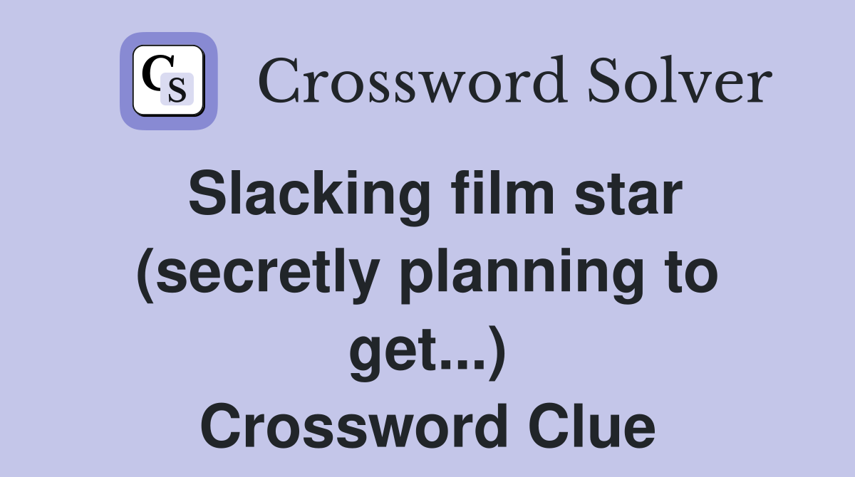 Slacking film star (secretly planning to get...) Crossword Clue