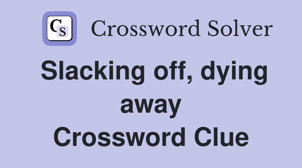 Slacking off, dying away Crossword Clue