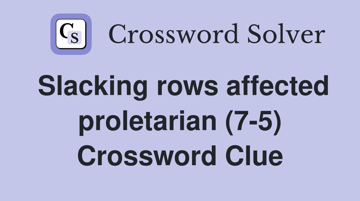Slacking rows affected proletarian (7-5) Crossword Clue