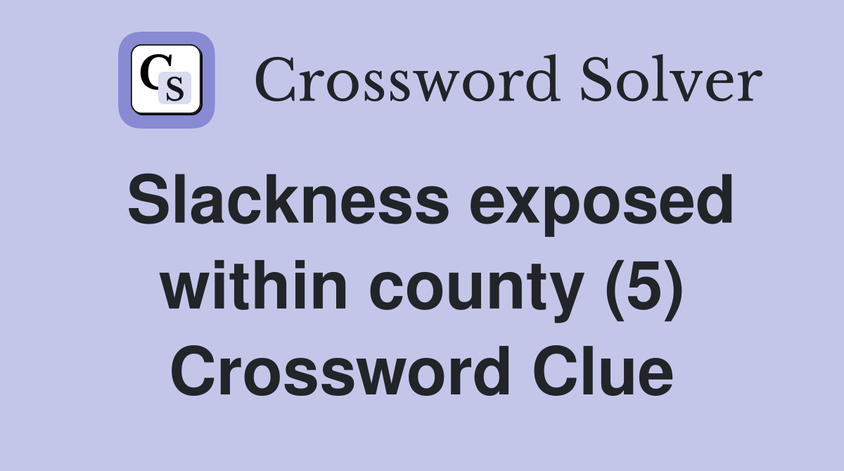Slackness exposed within county (5) Crossword Clue