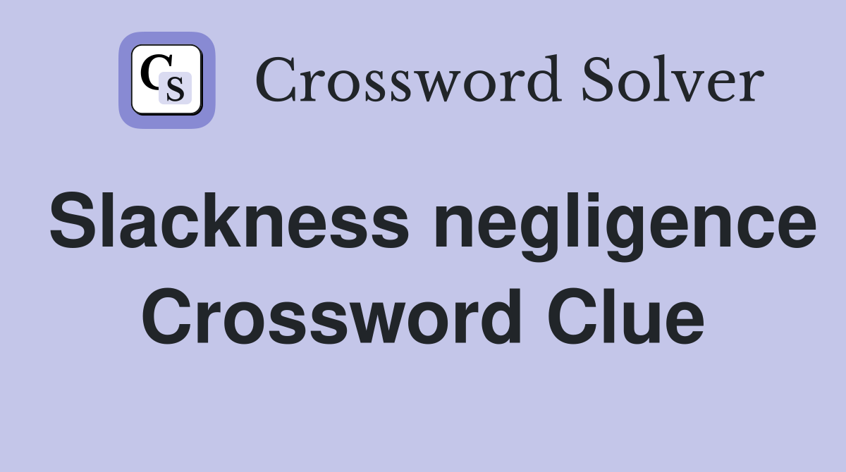 Slackness negligence Crossword Clue