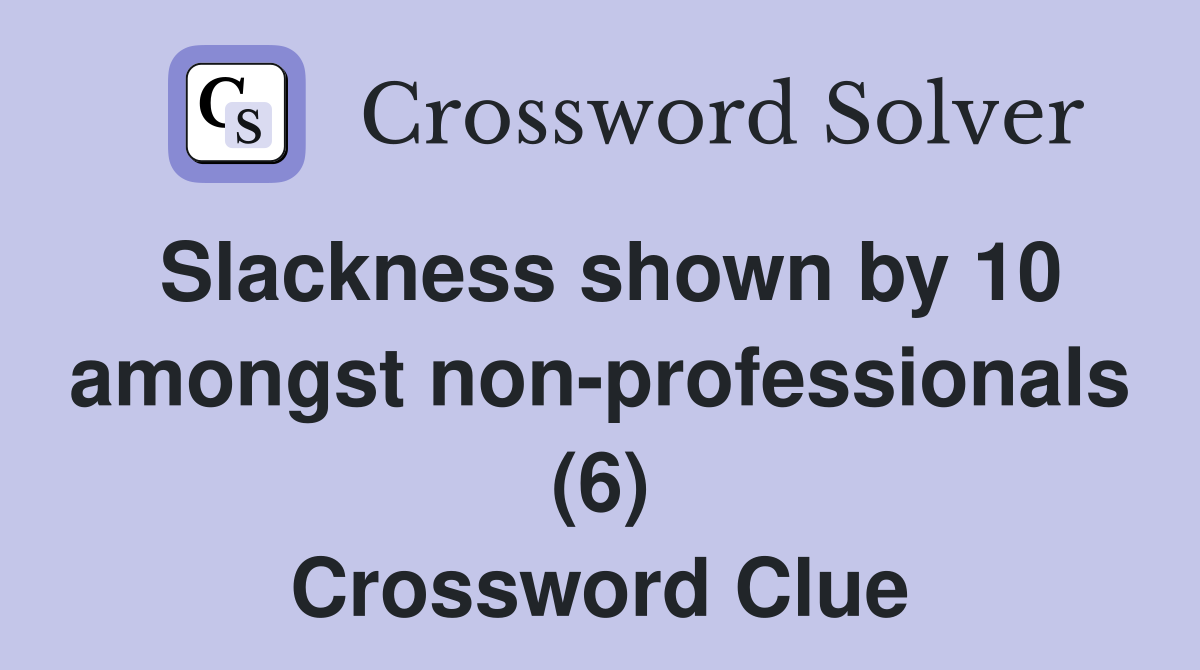 Slackness shown by 10 amongst non-professionals (6) Crossword Clue