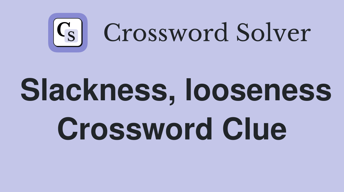 Slackness, looseness Crossword Clue