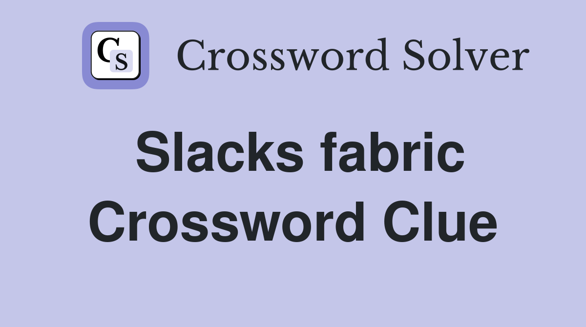 Slacks fabric Crossword Clue