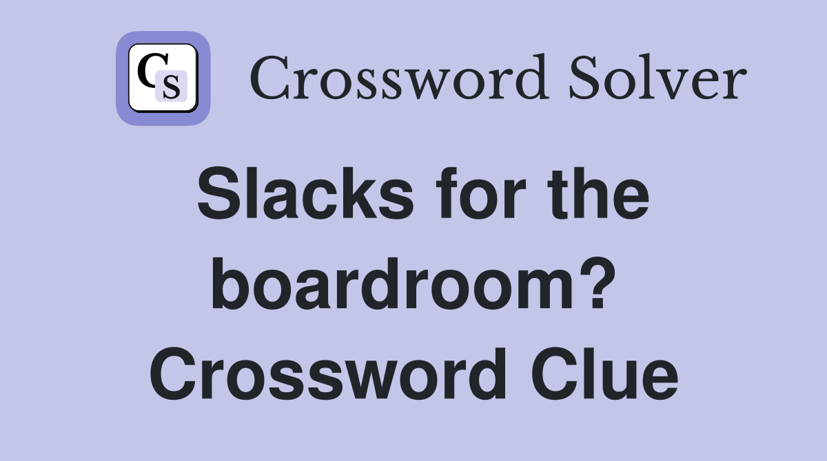 Slacks for the boardroom? Crossword Clue