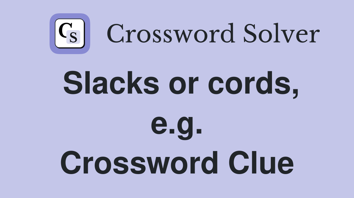Slacks or cords, e.g. Crossword Clue