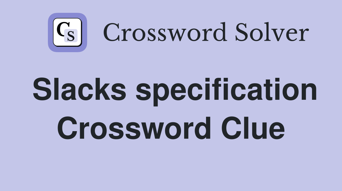 Slacks specification Crossword Clue