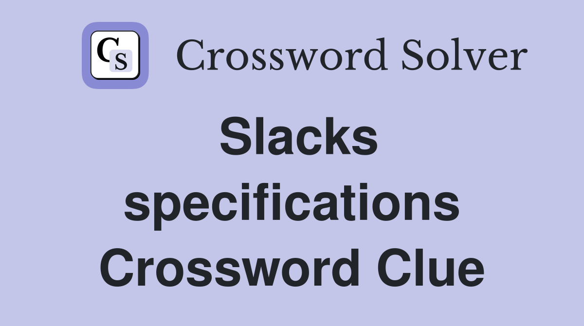 Slacks specifications Crossword Clue