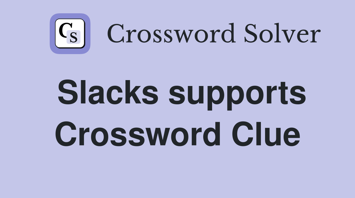 Slacks supports Crossword Clue