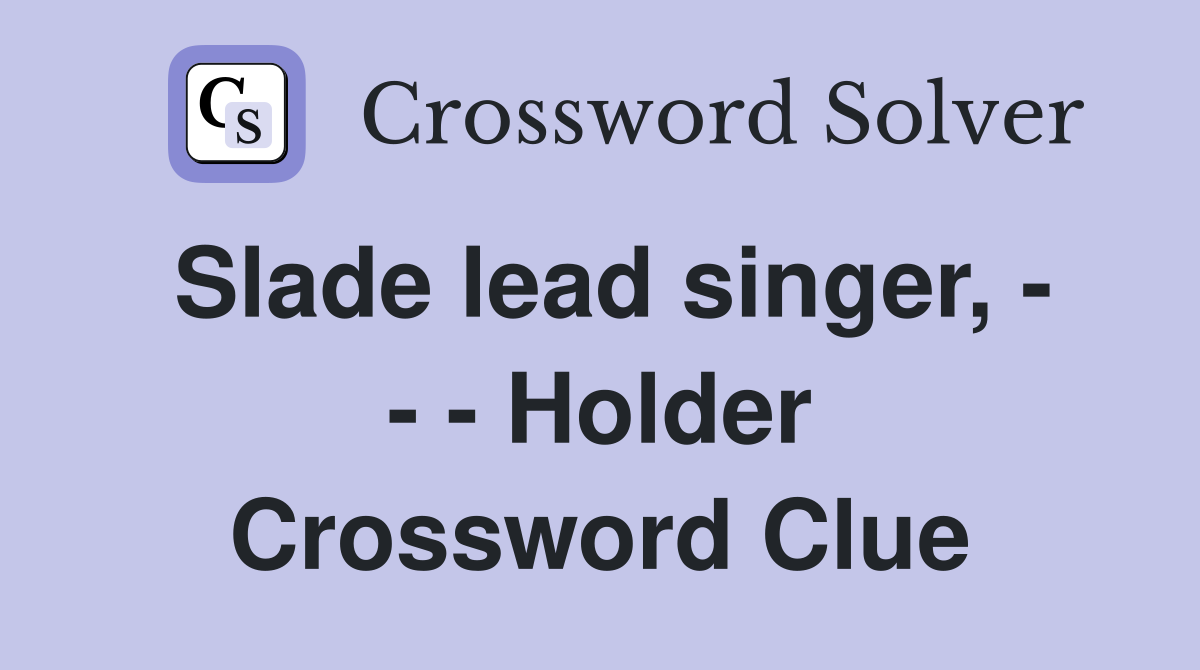 Slade lead singer, - - - Holder Crossword Clue