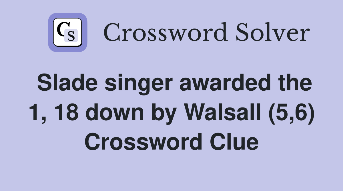 Slade singer awarded the 1, 18 down by Walsall (5,6) Crossword Clue