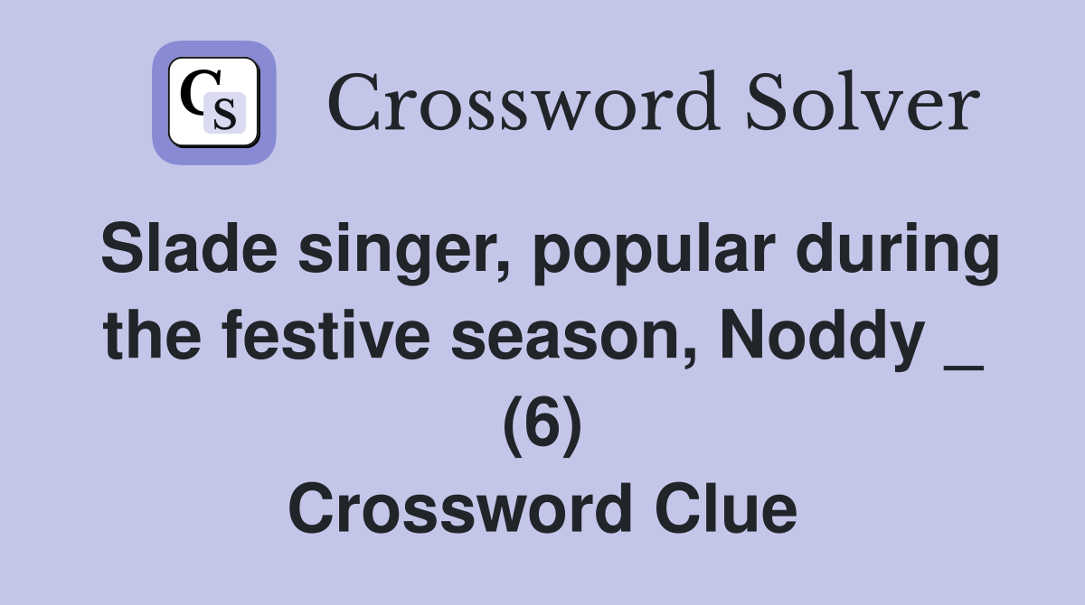 Slade singer, popular during the festive season, Noddy _ (6) Crossword Clue