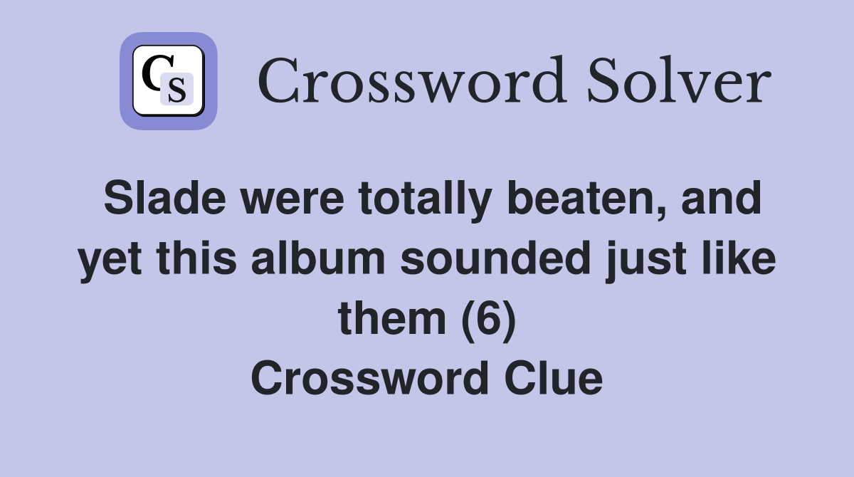 Slade were totally beaten, and yet this album sounded just like them (6) Crossword Clue