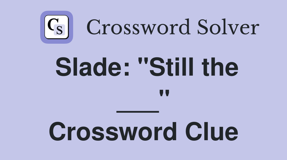 Slade: "Still the ___" Crossword Clue