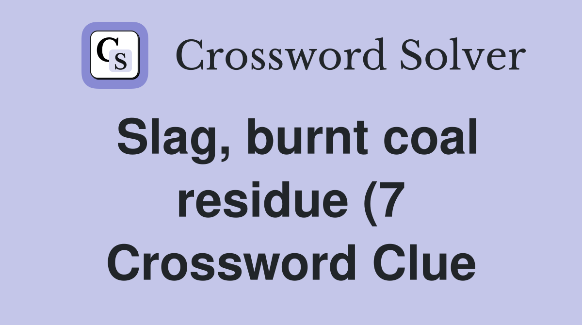 Slag burnt coal residue (7) Crossword Clue Answers Crossword Solver Slag burnt coal residue (7) Crossword Clue Answers Crossword Solver