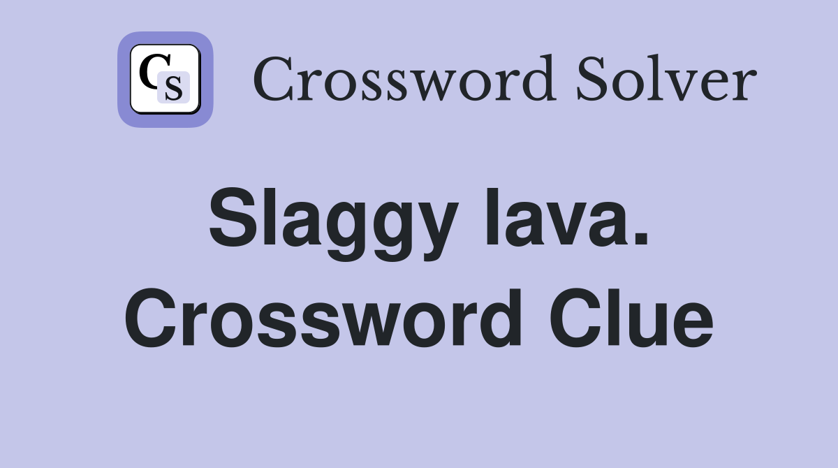 Slaggy lava. Crossword Clue