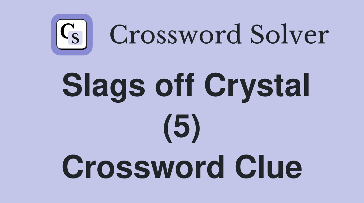 Slags off Crystal (5) Crossword Clue