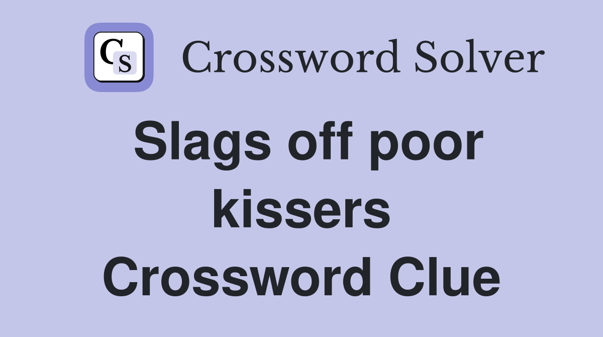 Slags off poor kissers Crossword Clue