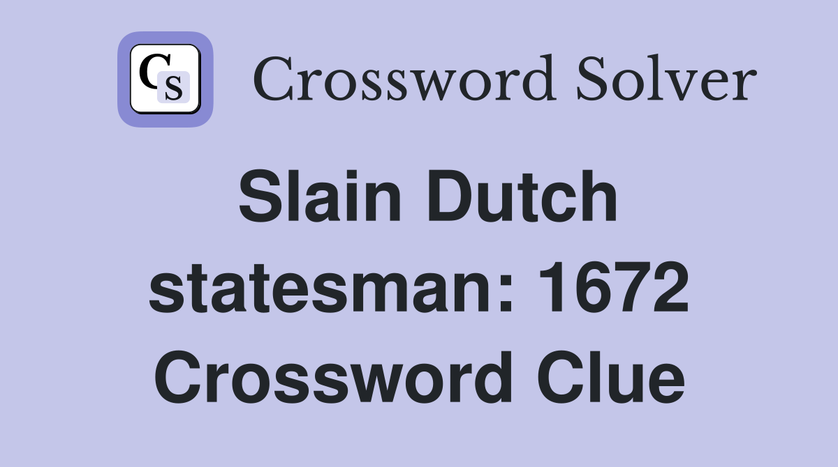 Slain Dutch statesman: 1672 Crossword Clue
