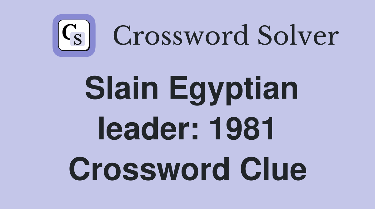 Slain Egyptian leader: 1981 Crossword Clue