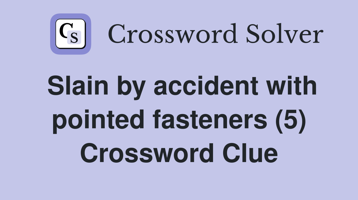 Slain by accident with pointed fasteners (5) Crossword Clue