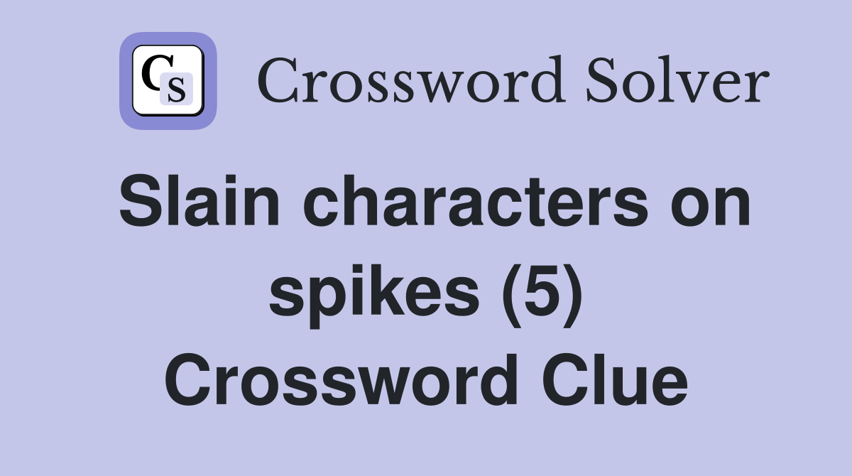 Slain characters on spikes (5) Crossword Clue