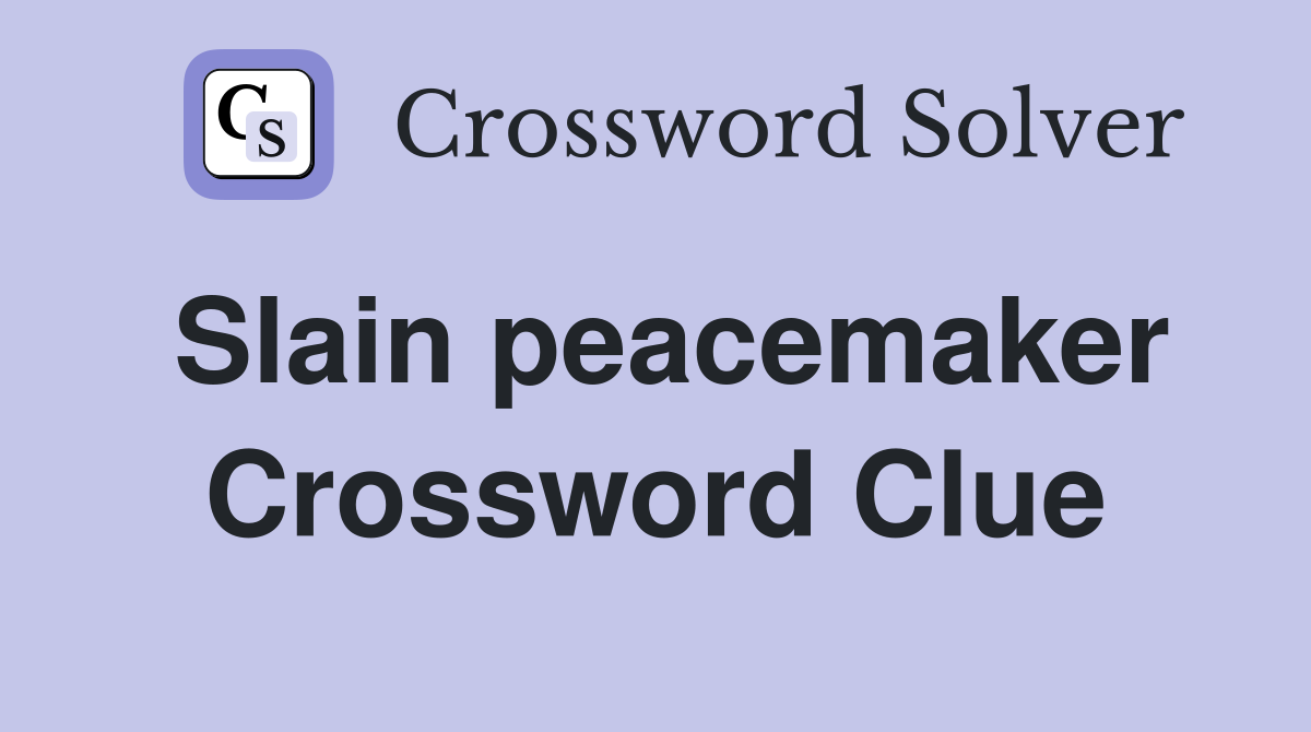 Slain peacemaker Crossword Clue