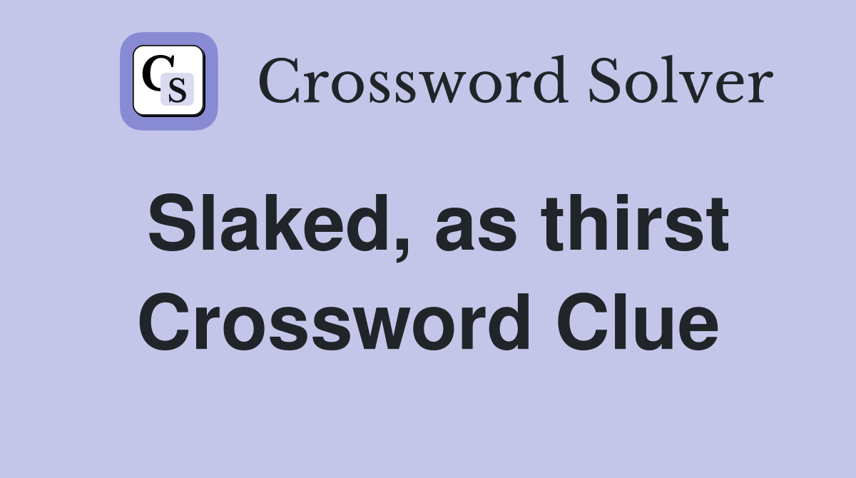 Slaked, as thirst Crossword Clue
