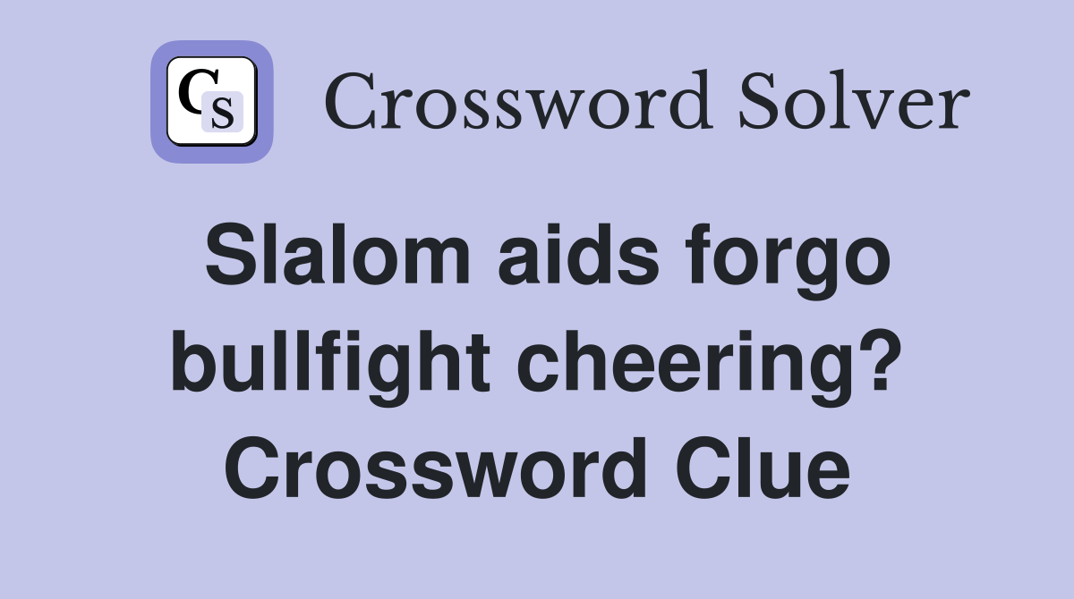 Slalom aids forgo bullfight cheering? Crossword Clue