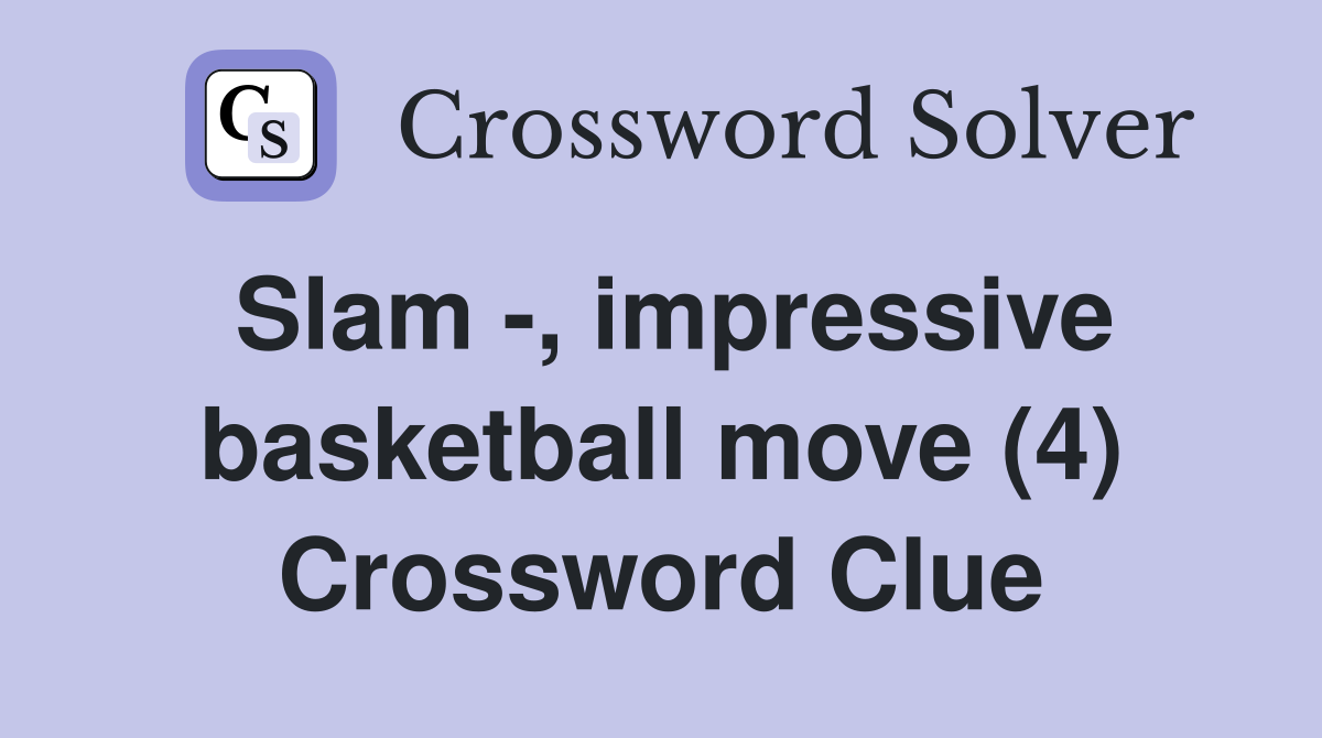 Slam -, impressive basketball move (4) Crossword Clue